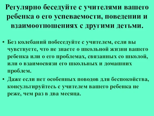 Регулярно беседуйте с учителями вашего ребенка о его успеваемости, поведении и взаимоотношениях