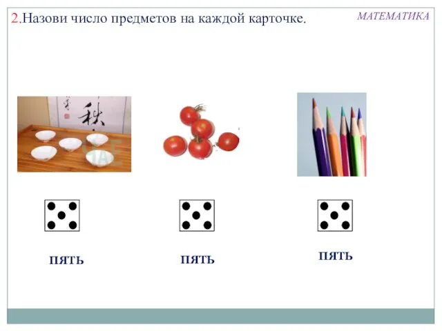 2.Назови число предметов на каждой карточке. ПЯТЬ ПЯТЬ ПЯТЬ МАТЕМАТИКА