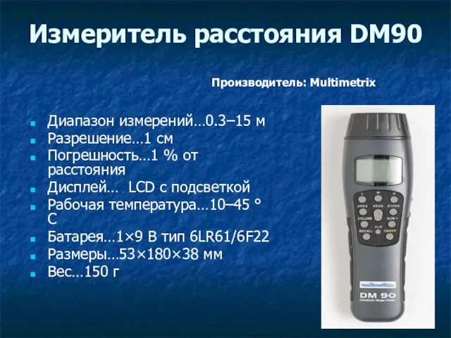 Измеритель расстояния DM90 Диапазон измерений…0.3–15 м Разрешение…1 см Погрешность…1 % от расстояния