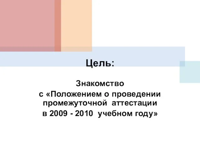 Цель: Знакомство с «Положением о проведении промежуточной аттестации в 2009 - 2010 учебном году»