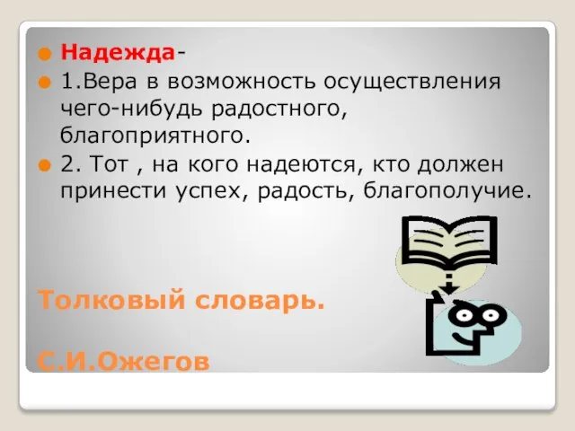 Толковый словарь. С.И.Ожегов Надежда- 1.Вера в возможность осуществления чего-нибудь радостного, благоприятного. 2.