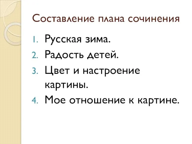 Составление плана сочинения Русская зима. Радость детей. Цвет и настроение картины. Мое отношение к картине.