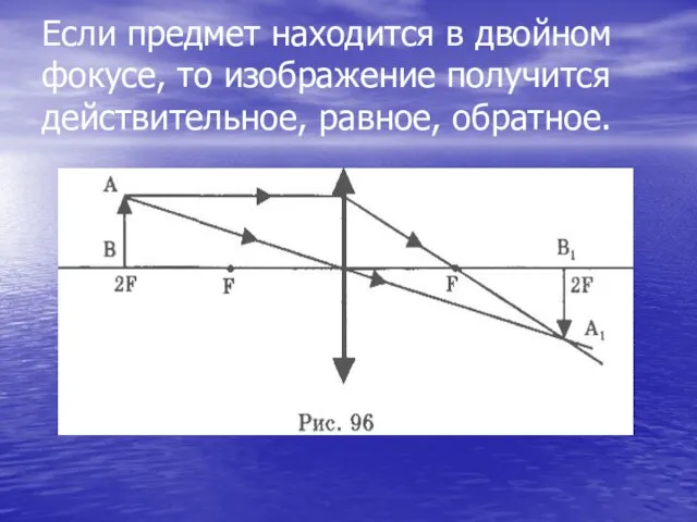 Если предмет находится в двойном фокусе, то изображение получится действительное, равное, обратное.