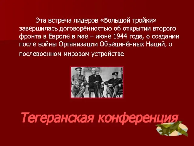 Тегеранская конференция Эта встреча лидеров «Большой тройки» завершилась договорённостью об открытии второго