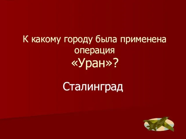 К какому городу была применена операция «Уран»? Сталинград