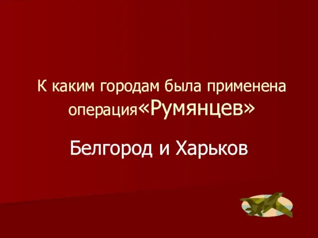 К каким городам была применена операция«Румянцев» Белгород и Харьков