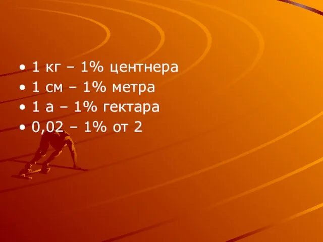 1 кг – 1% центнера 1 см – 1% метра 1 а