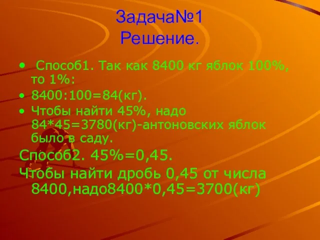 Задача№1 Решение. Способ1. Так как 8400 кг яблок 100%, то 1%: 8400:100=84(кг).