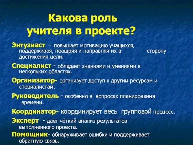 Какова роль учителя в проекте? Энтузиаст - повышает мотивацию учащихся, поддерживая, поощряя