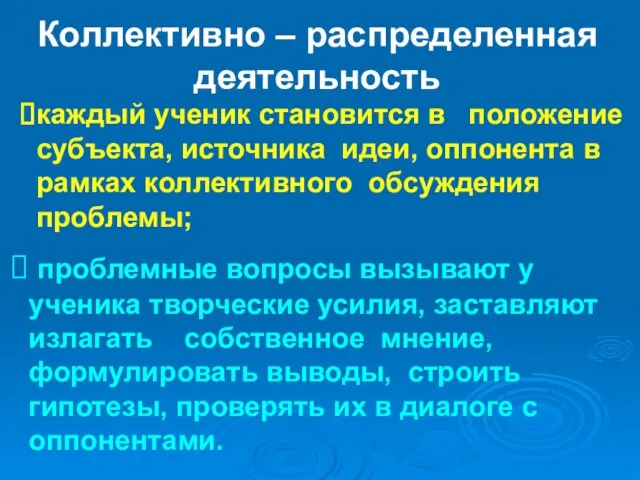 Коллективно – распределенная деятельность каждый ученик становится в положение субъекта, источника идеи,