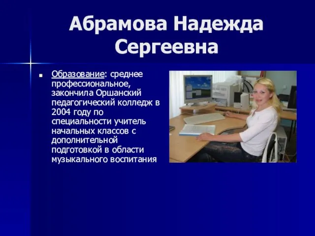 Абрамова Надежда Сергеевна Образование: среднее профессиональное, закончила Оршанский педагогический колледж в 2004