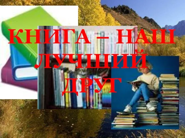 КНИГА – НАШ ЛУЧШИЙ ДРУГ