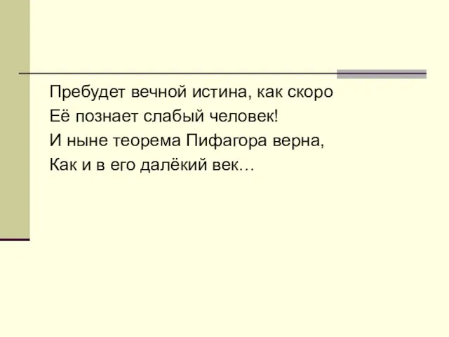 Пребудет вечной истина, как скоро Её познает слабый человек! И ныне теорема