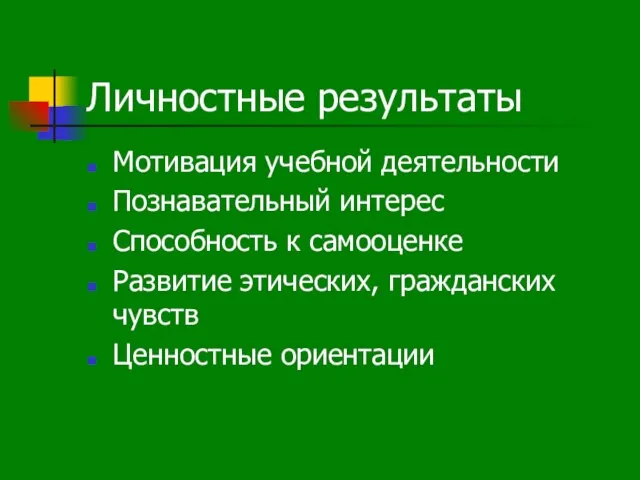 Личностные результаты Мотивация учебной деятельности Познавательный интерес Способность к самооценке Развитие этических, гражданских чувств Ценностные ориентации