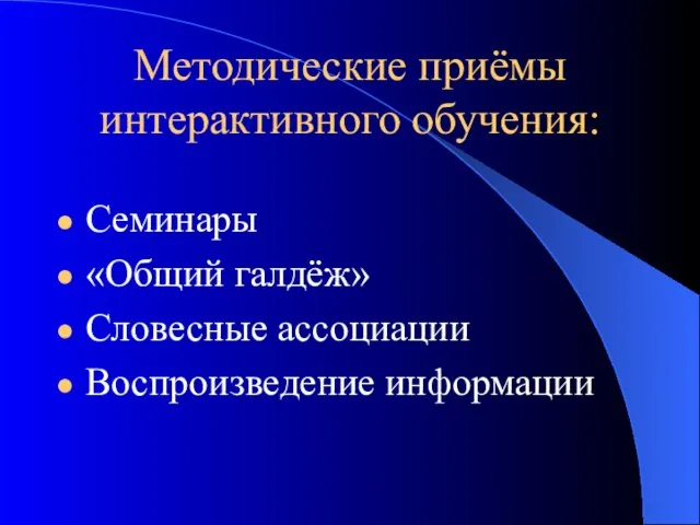 Методические приёмы интерактивного обучения: Семинары «Общий галдёж» Словесные ассоциации Воспроизведение информации