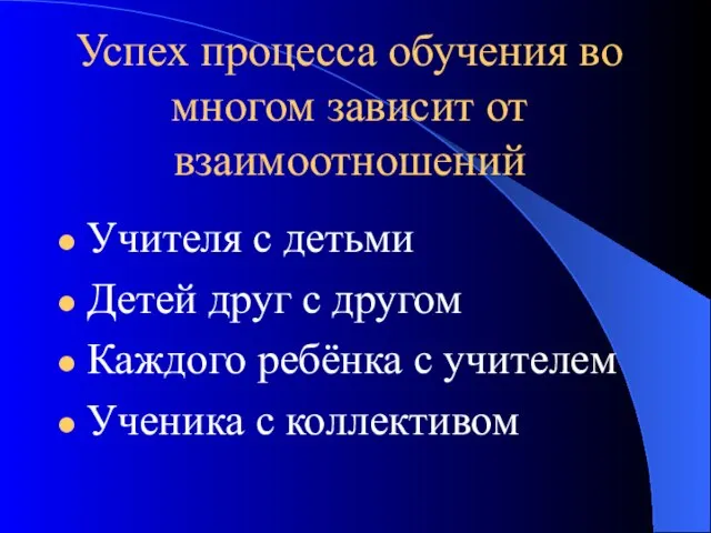 Успех процесса обучения во многом зависит от взаимоотношений Учителя с детьми Детей