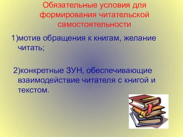 Обязательные условия для формирования читательской самостоятельности 1)мотив обращения к книгам, желание читать;