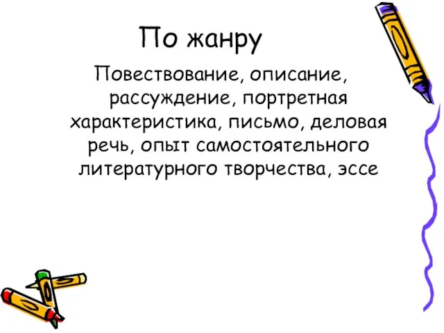 По жанру Повествование, описание, рассуждение, портретная характеристика, письмо, деловая речь, опыт самостоятельного литературного творчества, эссе