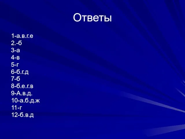 Ответы 1-а.в.г.е 2.-б 3-а 4-в 5-г 6-б.г.д 7-б 8-б.е.г.в 9-А.в.д. 10-а.б.д.ж 11-г 12-б.в.д