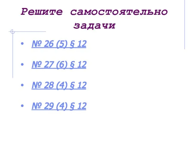 Решите самостоятельно задачи № 26 (5) § 12 № 27 (6) §