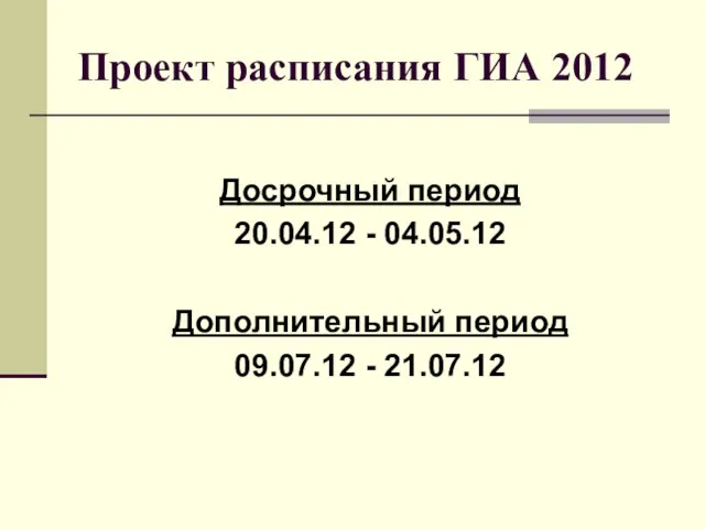 Проект расписания ГИА 2012 Досрочный период 20.04.12 - 04.05.12 Дополнительный период 09.07.12 - 21.07.12