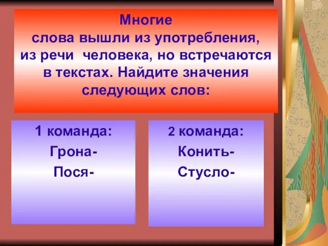 Многие слова вышли из употребления, из речи человека, но встречаются в текстах.