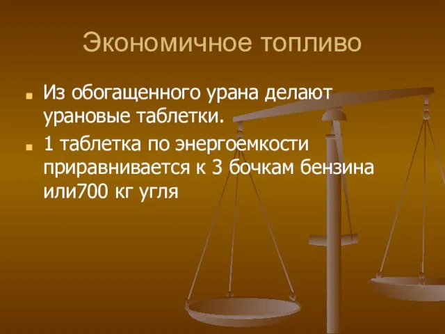 Экономичное топливо Из обогащенного урана делают урановые таблетки. 1 таблетка по энергоемкости