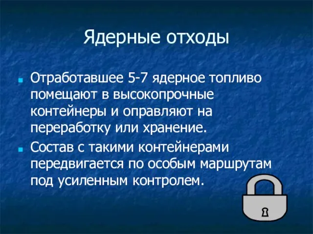 Ядерные отходы Отработавшее 5-7 ядерное топливо помещают в высокопрочные контейнеры и оправляют