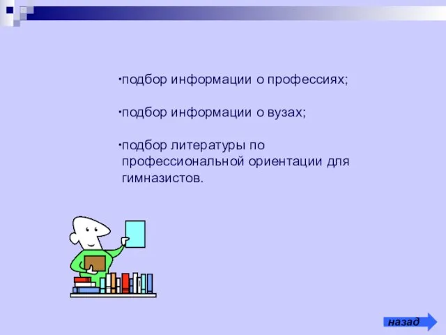 подбор информации о профессиях; подбор информации о вузах; подбор литературы по профессиональной ориентации для гимназистов.