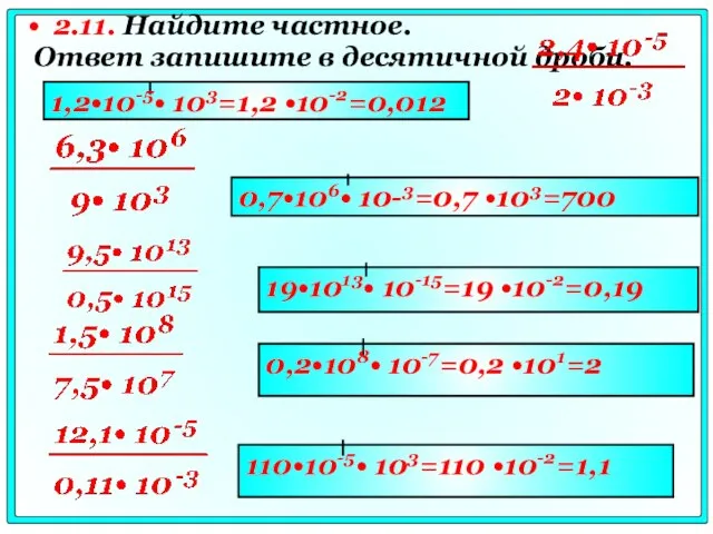 2.11. Найдите частное. Ответ запишите в десятичной дроби. 1,2•10-5• 103=1,2 •10-2=0,012 0,7•106•