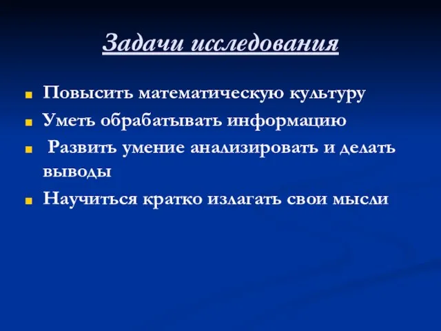 Задачи исследования Повысить математическую культуру Уметь обрабатывать информацию Развить умение анализировать и