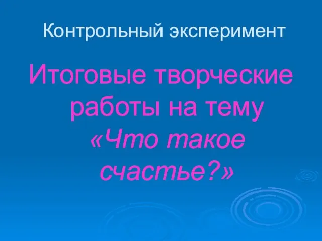 Контрольный эксперимент Итоговые творческие работы на тему «Что такое счастье?»