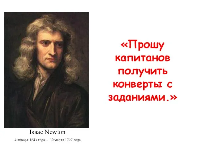 «Прошу капитанов получить конверты с заданиями.» Isaac Newton 4 января 1643 года