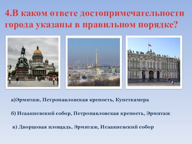 4.В каком ответе достопримечательности города указаны в правильном порядке? а)Эрмитаж, Петропавловская крепость,