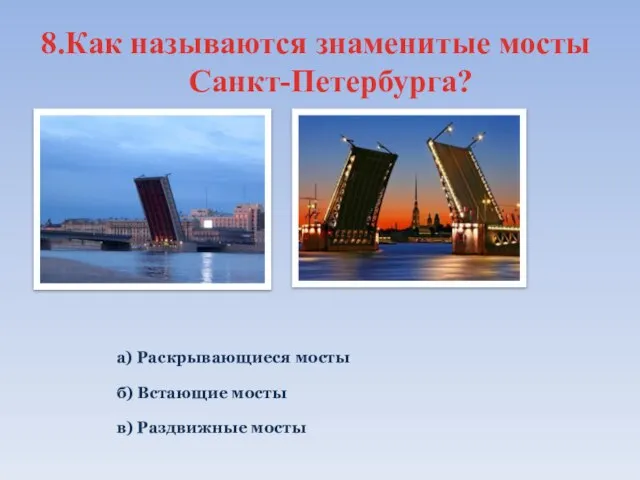 8.Как называются знаменитые мосты Санкт-Петербурга? а) Раскрывающиеся мосты б) Встающие мосты в) Раздвижные мосты