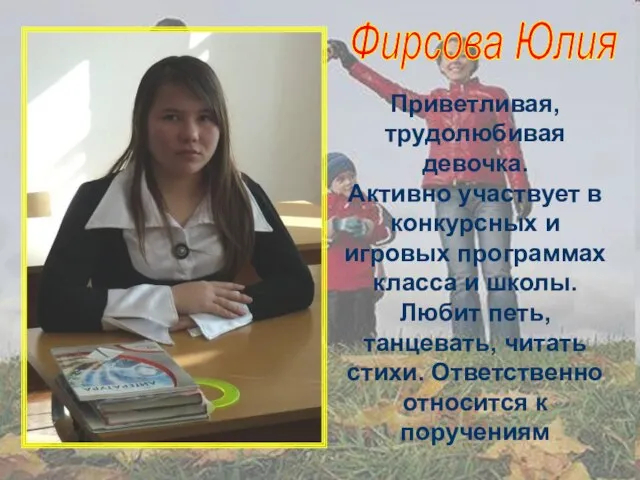 Фирсова Юлия Приветливая, трудолюбивая девочка. Активно участвует в конкурсных и игровых программах