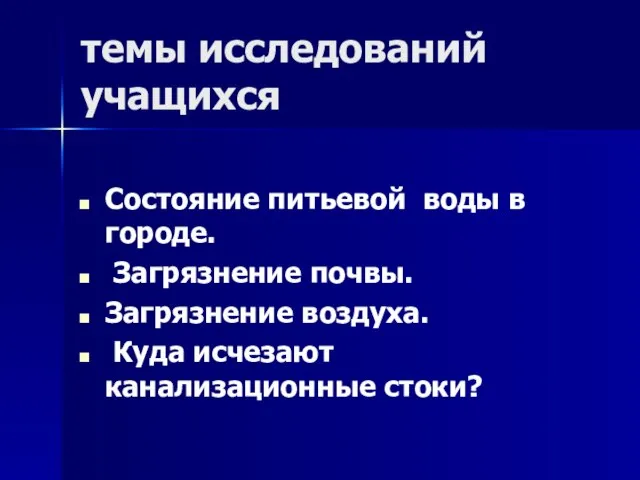 темы исследований учащихся Состояние питьевой воды в городе. Загрязнение почвы. Загрязнение воздуха. Куда исчезают канализационные стоки?