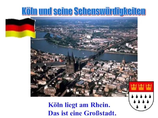 Köln und seine Sehenswürdigkeiten Köln liegt am Rhein. Das ist eine Großstadt.