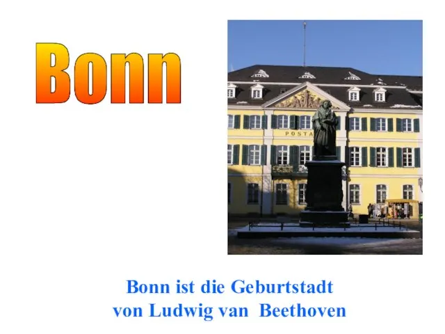 Bonn Bonn ist die Geburtstadt von Ludwig van Beethoven