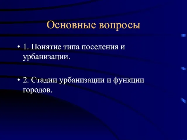 Основные вопросы 1. Понятие типа поселения и урбанизации. 2. Стадии урбанизации и функции городов.