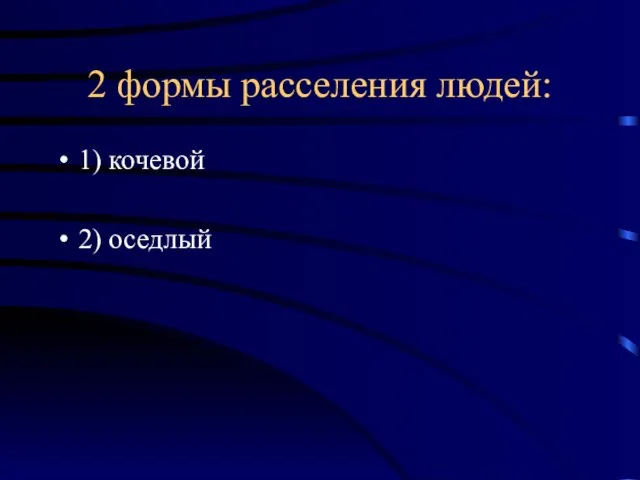 2 формы расселения людей: 1) кочевой 2) оседлый