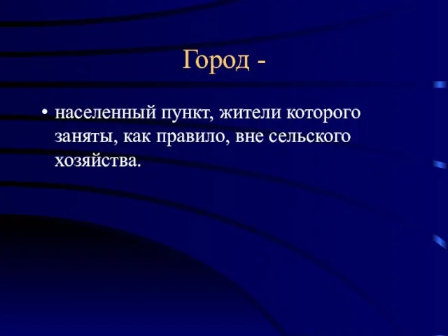 Город - населенный пункт, жители которого заняты, как правило, вне сельского хозяйства.