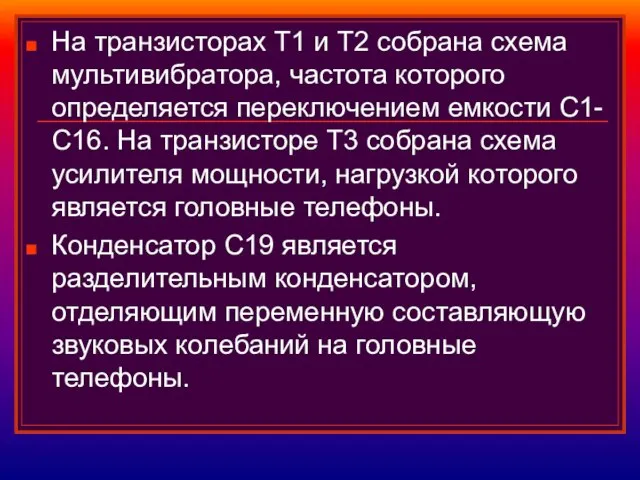 На транзисторах Т1 и Т2 собрана схема мультивибратора, частота которого определяется переключением