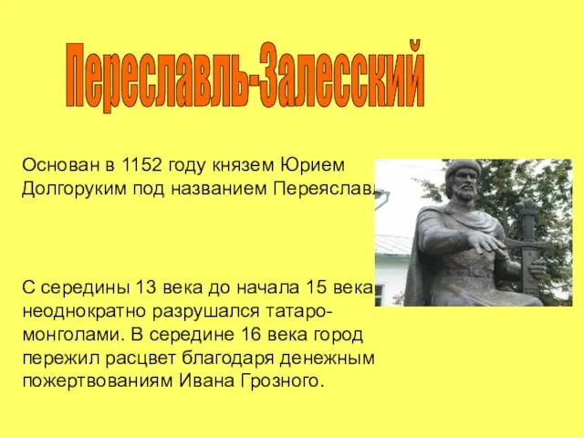 Переславль-Залесский Основан в 1152 году князем Юрием Долгоруким под названием Переяславль. С