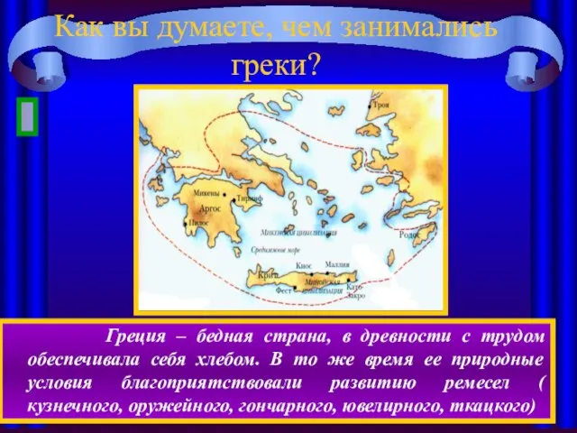 Как вы думаете, чем занимались греки? Греция – бедная страна, в древности