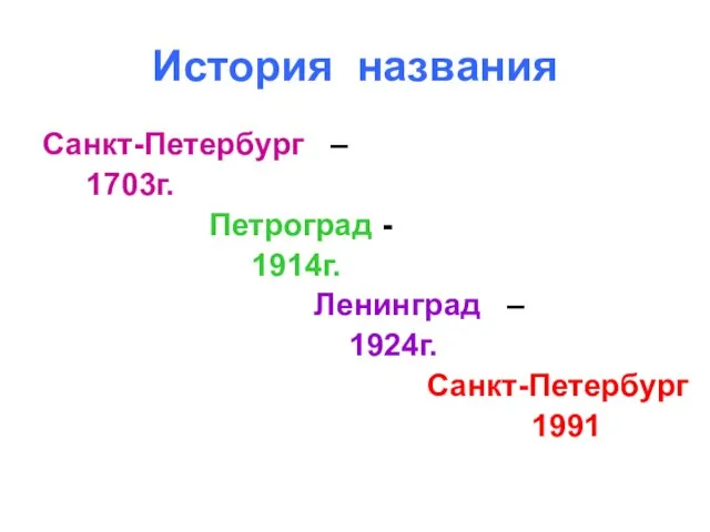 История названия Санкт-Петербург – 1703г. Петроград - 1914г. Ленинград – 1924г. Санкт-Петербург 1991