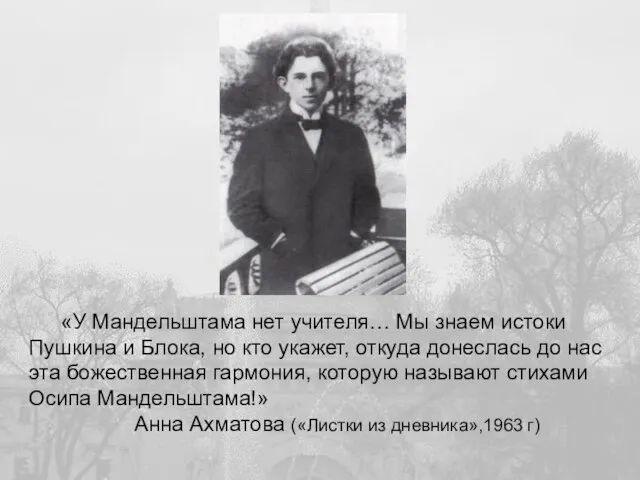 «У Мандельштама нет учителя… Мы знаем истоки Пушкина и Блока, но кто