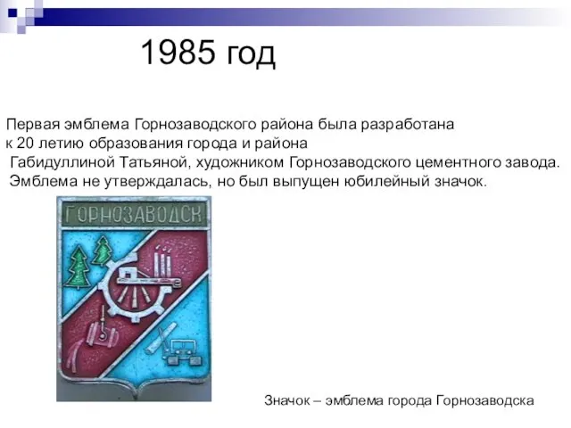 1985 год Первая эмблема Горнозаводского района была разработана к 20 летию образования