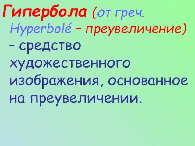 Гипербола (от греч. Hyperbolé – преувеличение) – средство художественного изображения, основанное на преувеличении.