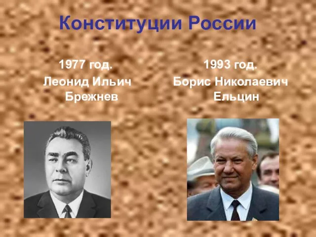 Конституции России 1977 год. Леонид Ильич Брежнев 1993 год. Борис Николаевич Ельцин